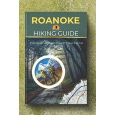 (영문도서) Roanoke Hiking Guide 2025: Exploring Virginia's Star City Trails in the Blue Ridge Paperback, Independently Published, English, 9798308421214