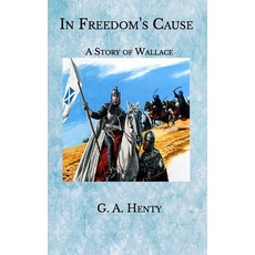 In Freedom's Cause: A Story of Wallace and Bruce Paperback, Independently Published, English, 9798584264253