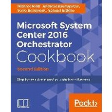 Microsoft System Center 2016 Orchestrator Cookbook - Second Edition, Packt Publishing