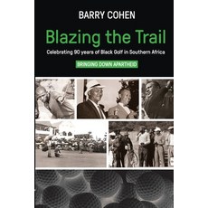 Blazing the Trail: Celebrating 90 years of Black Golf in Southern Africa Paperback, Barry Cohen