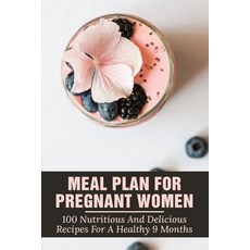 (영문도서) Meal Plan For Pregnant Women: 100 Nutritious And Delicious Recipes For A Healthy 9 Months: Nu... Paperback, Independently Published, English, 9798510618037