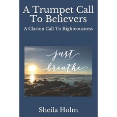 A Trumpet Call To Believers: A Clarion Call To Righteousness Paperback, Independently Published, English, 9798578675836