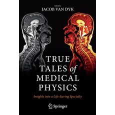 (영문도서) True Tales of Medical Physics: Insights Into a Life-Saving Specialty Paperback, Springer, English, 9783030917234