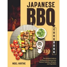 (영문도서) Japanese BBQ Cookbook: The Ultimate Guide to Grilling with Mastery Over Yakitori Yakiniku S... Paperback, Independently Published, English, 9798870572536