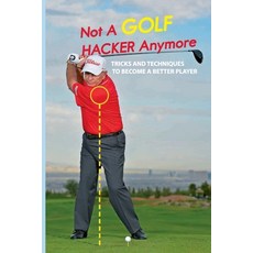 Not A Golf Hacker Anymore: Tricks And Techniques To Become A Better Player: Golf Tips For Beginners Paperback, Independently Published, English, 9798594873148