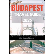 (영문도서) Budapest Travel Guide 2023: Beyond the Blue Danube: Exploring Budapest's Rich Cultural Tapestry Paperback, Independently Published, English, 9798395744210