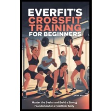(영문도서)EverFit's Crossfit Training for Beginners: Master the Basics and Build a Strong... Paperback, Independently Published, English, 9798264848438