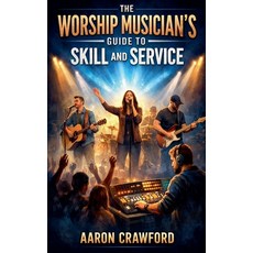 (영문도서)The Worship Musician's Guide to Skill and Service Paperback, Aaron Crawford, English, 9798232356170