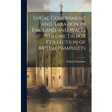 (영문도서) Local Government and Taxation in England and Wales Volume Talbot Collection of British Pamphlets Hardcover, Legare Street Press, English, 9781020035456