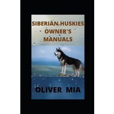 Siberian Huskies Owner's Manuals: Finding Preparing For Training Exercising Feeding Grooming a... Paperback, Independently Published, English, 9798593888655