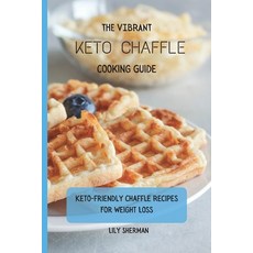 (영문도서) The Vibrant KETO Chaffle Cooking Guide: Keto-friendly Chaffle Recipes For Weigh... Paperback, Lily Sherman, English, 9781802699173