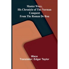 (영문도서)Master Wace His Chronicle of the Norman Conquest From the Roman De Rou Paperback, Alpha Edition, English, 9789374599518