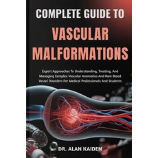 (영문도서)Complete Guide to Vascular Malformations: Expert Approaches To Understanding Tr... Paperback, Independently Published, English, 9798264771996