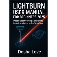 (영문도서)Lightburn User Manual for Beginners 2025: Master Laser Cutting & Engraving From... Paperback, Independently Published, English, 9798264340529