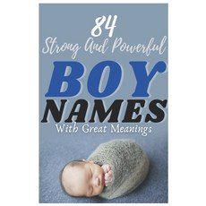 84 Strong And Powerful Baby Boy Names With Great Meanings: The most helpful complete & up-to-date ... Paperback, Independently Published, English, 9798596761474