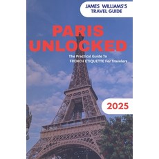 (영문도서)Paris Unlocked: The Practical Guide To FRENCH ETIQUETTE For Travelers Paperback, Independently Published, English, 9798263080938
