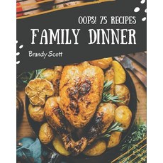 Oops! 75 Family Dinner Recipes: Keep Calm and Try Family Dinner Cookbook Paperback, Independently Published