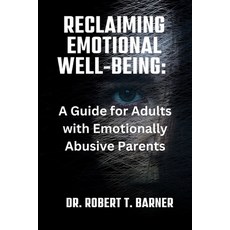 (영문도서) Reclaiming Emotional Well-Being: A Guide for Adults with Emotionally Abusive Parents Paperback, Independently Published, English, 9798874423735