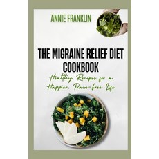 (영문도서) The Migraine Relief Diet Cookbook: Healthy Recipes for a Happier Pain-Free Life Paperback, Independently Published, English, 9798390190661