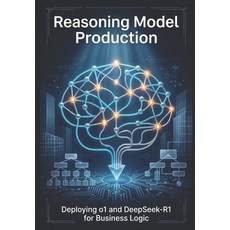 (영문도서)Reasoning Model Production: Deploying o1 and DeepSeek-R1 for Business Logic Paperback, Independently Published, English, 9798196352522 Independently Published, English, 9798196352522