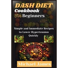 (영문도서) Dash Diet Cookbook For Beginners: Simple and Immediate Recipes to Lower Hypertension Quickly Paperback, Independently Published, English, 9798865743590
