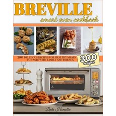Breville Smart Oven Cookbook: 300 Delicious Recipes for Healthy Meals to Test with Family and Friends Paperback, Independently Published