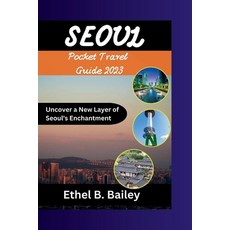 (영문도서) Seoul Pocket Travel Guide 2023: Uncover a New Layer of Seoul's Enchantment Paperback, Independently Published, English, 9798857277072