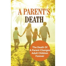 (영문도서) A Parent's Death: The Death Of A Parent Changes Adult Children Forever: Early Parental Death Paperback, Independently Published, English, 9798521061464