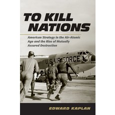 To Kill Nations: American Strategy in the Air-Atomic Age and the Rise of Mutually Assured Destruction Hardcover, Cornell University Press, English, 9780801452482