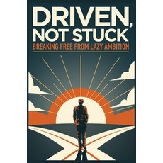 (영문도서) Driven Not Stuck: Breaking Free from Lazy Ambition Paperback, Independently Published, English, 9798306878485