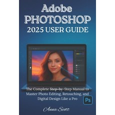 (영문도서)Adobe Photoshop 2025 User Guide: The Complete Step-by-Step Manual to Master Phot... Paperback, Independently Published, English, 9798271391682