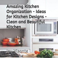 Amazing Kitchen Organization - Ideas for Kitchen Designs - Clean and Beautiful Kitchen Paperback, Independently Published, English, 9798737746469