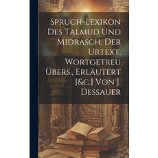 (영문도서) Spruch-lexikon Des Talmud Und Midrasch. Der Urtext Wortgetreu Übers. Erläutert [&c.] Von J.... Hardcover, Legare Street Press, English, 9781020433948