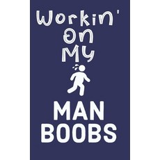 Workin' On My Man Boobs: 6 Week Exercise and Diet Program Gift Book For Men Paperback, Independently Published