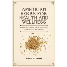(영문도서) American Herbs for Health and Wellness: A Guide to Native American Traditional Remedies Paperback, Independently Published, English, 9798374353211
