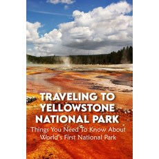 Traveling To Yellowstone National Park: Things You Need To Know About World's First National Park: Y... Paperback, Independently Published, English, 9798749307580