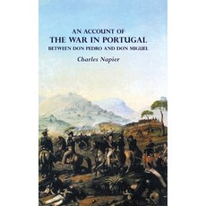 AN ACCOUNT OF THE WAR IN PORTUGAL BETWEEN Don PEDRO AND Don MIGUEL Paperback, Naval & Military Press