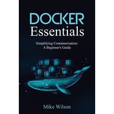 (영문도서) Docker Essentials: Simplifying Containerization: A Beginner's Guide Paperback, Mike Wilson, English, 9798868942303