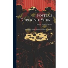 (영문도서) Foster's Duplicate Whist: A Complete System of Instruction in Whist Strategy Hardcover, Legare Street Press, English, 9781020045981