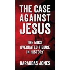 (영문도서) The Case Against Jesus: The Most Overrated Figure In History Paperback, Ne'er Do Well Press, English, 9798218974749