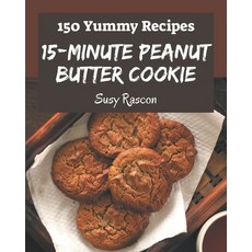 150 Yummy 15-Minute Peanut Butter Cookie Recipes: Save Your Cooking Moments with 15-Minute Peanut Bu... Paperback, Independently Published, English, 9798573298597
