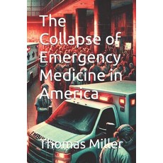 (영문도서) The Collapse of Emergency Medicine in America Paperback, Independently Published, English, 9798309101238