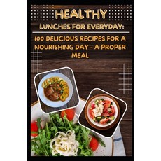 (영문도서) Healthy Lunches for everyday: 100 Delicious Recipes for a Nourishing Day - A Proper meal Paperback, Independently Published, English, 9798392892761