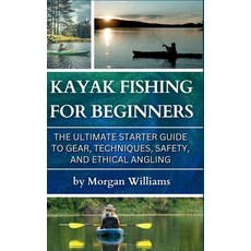 (영문도서)Kayak Fishing for Beginners: The Ultimate Starter Guide to Gear Techniques Saf... Hardcover, Bzik Publishing LLC, English, 9781968817053