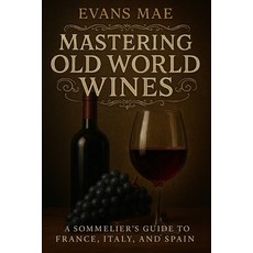 (영문도서)Mastering Old World Wines: A Sommelier's Guide to France Italy and Spain Paperback, Independently Published, English, 9798280116115 Independently Published, English, 9798280116115