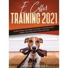 E Collar Training 2021: Everything You Need to Know to Effectively Train Your Dog with an E Collar: ... Hardcover, Tyler MacDonald, English, 9781954182479