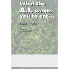 (영문도서) What the A.I. wants you to eat: Cookbook with 33 Recipes for Breakfast Lunch and Dinner Paperback, Independently Published, English, 9798852393869