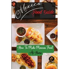 (영문도서) Mexico Food Guide: How To Make Mexican Food At Home: Starter'S Cookbook Paperback, Independently Published, English, 9798467047959