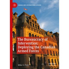 (外文書)The Bureaucracy of Intervention: Deploying the Canadian Armed Forces Hardcover, Palgrave MacMillan, English