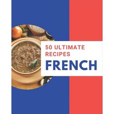 50 Ultimate French Recipes: The French Cookbook for All Things Sweet and Wonderful! Paperback, Independently Published, English, 9798574139660